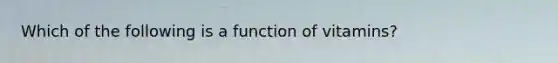 Which of the following is a function of vitamins?