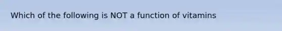 Which of the following is NOT a function of vitamins