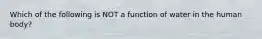 Which of the following is NOT a function of water in the human body?