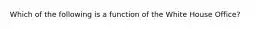 Which of the following is a function of the White House Office?