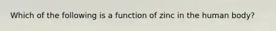 Which of the following is a function of zinc in the human body?