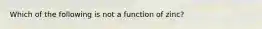 Which of the following is not a function of zinc?