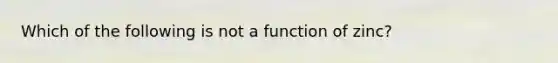 Which of the following is not a function of zinc?