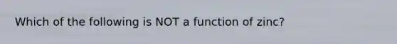 Which of the following is NOT a function of zinc?