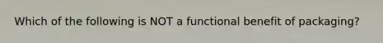 Which of the following is NOT a functional benefit of packaging?