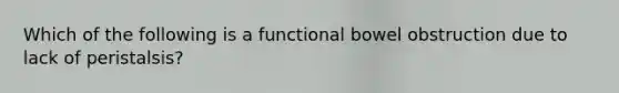 Which of the following is a functional bowel obstruction due to lack of peristalsis?