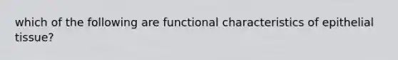 which of the following are functional characteristics of epithelial tissue?