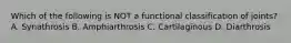 Which of the following is NOT a functional classification of joints? A. Synathrosis B. Amphiarthrosis C. Cartilaginous D. Diarthrosis