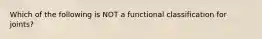 Which of the following is NOT a functional classification for joints?