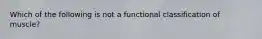 Which of the following is not a functional classification of muscle?