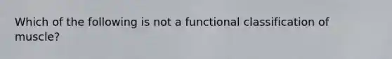 Which of the following is not a functional classification of muscle?