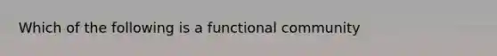 Which of the following is a functional community