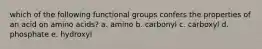 which of the following functional groups confers the properties of an acid on amino acids? a. amino b. carbonyl c. carboxyl d. phosphate e. hydroxyl