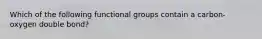 Which of the following functional groups contain a carbon-oxygen double bond?