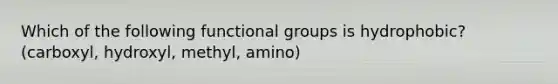 Which of the following functional groups is hydrophobic? (carboxyl, hydroxyl, methyl, amino)