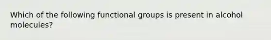 Which of the following functional groups is present in alcohol molecules?