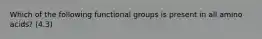 Which of the following functional groups is present in all amino acids? (4.3)