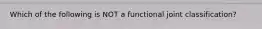 Which of the following is NOT a functional joint classification?