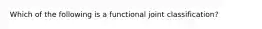 Which of the following is a functional joint classification?