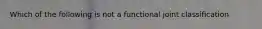 Which of the following is not a functional joint classification