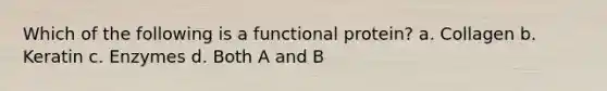 Which of the following is a functional protein? a. Collagen b. Keratin c. Enzymes d. Both A and B