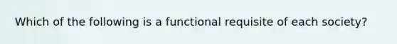 Which of the following is a functional requisite of each society?