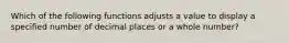 Which of the following functions adjusts a value to display a specified number of decimal places or a whole number?