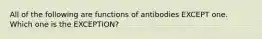 All of the following are functions of antibodies EXCEPT one. Which one is the EXCEPTION?