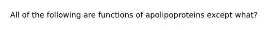 All of the following are functions of apolipoproteins except what?