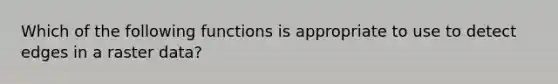 Which of the following functions is appropriate to use to detect edges in a raster data?