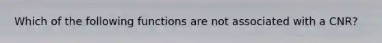 Which of the following functions are not associated with a CNR?