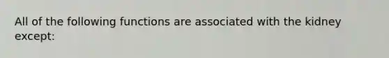 All of the following functions are associated with the kidney except: