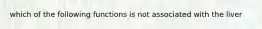 which of the following functions is not associated with the liver