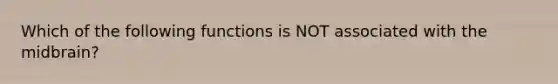 Which of the following functions is NOT associated with the midbrain?