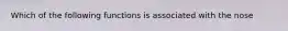 Which of the following functions is associated with the nose
