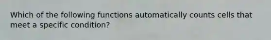 Which of the following functions automatically counts cells that meet a specific condition?