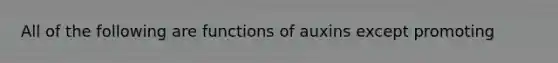 All of the following are functions of auxins except promoting