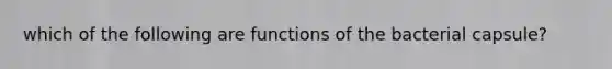 which of the following are functions of the bacterial capsule?