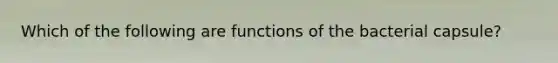 Which of the following are functions of the bacterial capsule?