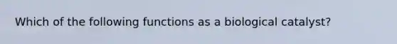 Which of the following functions as a biological catalyst?