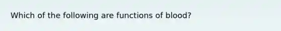 Which of the following are functions of blood?