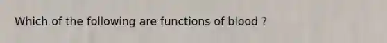 Which of the following are functions of blood ?