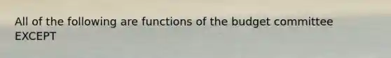 All of the following are functions of the budget committee EXCEPT