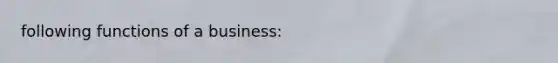 following functions of a business: