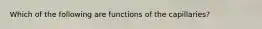 Which of the following are functions of the capillaries?