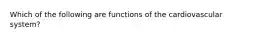 Which of the following are functions of the cardiovascular system?