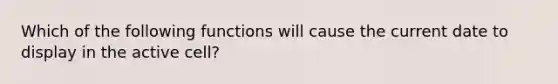 Which of the following functions will cause the current date to display in the active cell?