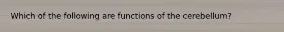 Which of the following are functions of the cerebellum?