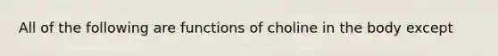 All of the following are functions of choline in the body except