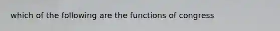 which of the following are the functions of congress